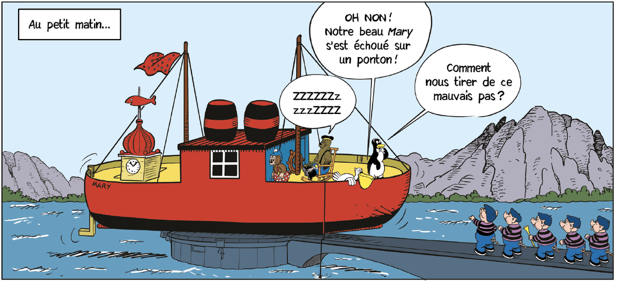 Un bateau rouge nommé Mary s’est échoué sur un ponton. Un ours, un pingouin et un lapin sont à bord. Le pingouin dit ’Comment nous tirer de ce mauvais pas ?’. Trois personnages avec des chapeaux regardent depuis le rivage.